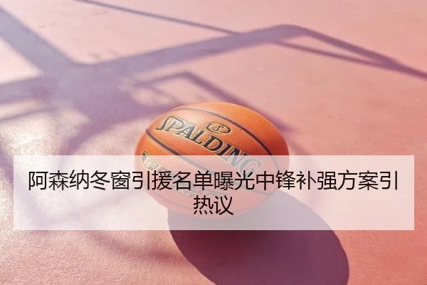 阿森纳冬窗引援名单曝光中锋补强方案引热议